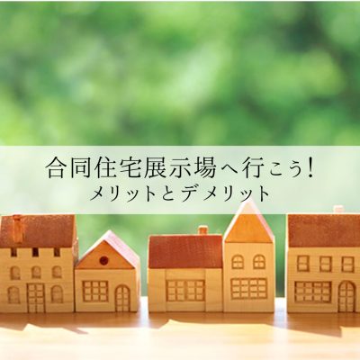 合同住宅展示場へ行こう！メリットとデメリット | お役立ち情報